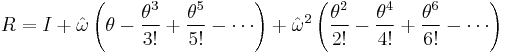 R = I %2B \hat{\omega}\left(\theta - \frac{\theta^3}{3!} %2B \frac{\theta^5}{5!} - \cdots\right) %2B \hat{\omega}^2 \left(\frac{\theta^2}{2!} - \frac{\theta^4}{4!}  %2B \frac{\theta^6}{6!} - \cdots\right) 