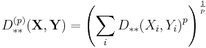 D_{**}^{(p)}(\mathbf{X}, \mathbf{Y}) = \left( {\sum_i{D_{**}(X_i, Y_i)}^p} \right)^{\frac1p}