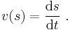  v(s) = \frac {\mathrm{d}s}{\mathrm{d}t}\ . 