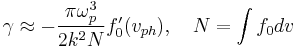 \gamma\approx-{\pi\omega_p^3 \over 2k^2N} f'_0(v_{ph}), \quad
  N = \int f_0 dv