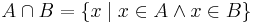 A \cap B = \{x \mid x \in A \wedge x \in B\}