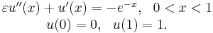 \begin{matrix} 	 
\varepsilon u^{\prime \prime }(x)%2Bu^{\prime }(x) =-e^{-x},\ \ 0<x<1 \\ 	 
u(0) =0,\ \ u(1)=1. 	 
\end{matrix}