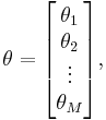 \mathbf{\theta} = \begin{bmatrix} \theta_1 \\ \theta_2 \\ \vdots \\ \theta_M \end{bmatrix},