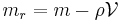 m_r=m-\rho\mathcal{V}