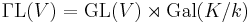 \operatorname{\Gamma L}(V) = \operatorname{GL}(V) \rtimes \operatorname{Gal}(K/k)