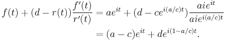 \begin{align}
  f(t) %2B (d-r(t)){f'(t)\over r'(t)} 
  & = ae^{it} %2B (d-ce^{i(a/c)t}){aie^{it}\over aie^{i(a/c)t}} \\
  & = (a-c)e^{it} %2B de^{i(1-a/c)t}.
\end{align}