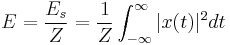 E = {E_s \over Z} = { 1 \over Z } \int_{-\infty}^{\infty}{|x(t)|^2}dt 