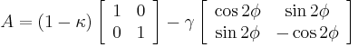 A=(1-\kappa)\left[\begin{array}{ c c } 1 & 0 \\ 0 & 1 \end{array}\right]-\gamma\left[\begin{array}{ c c } \cos 2\phi & \sin 2\phi \\ \sin 2\phi & -\cos 2\phi \end{array}\right]