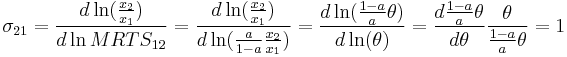 \sigma_{21}  =  \frac{d \ln (\frac{x_2}{x_1}) }{d \ln MRTS_{12}} = 
                  \frac{d \ln (\frac{x_2}{x_1}) }{d \ln (\frac{a}{1-a} \frac{x_2}{x_1})} =
                    \frac{d \ln (\frac{1-a}{a}\theta) }{d \ln (\theta)} =  
                      \frac{d \frac{1-a}{a}\theta}{d \theta} \frac{\theta}{\frac{1-a}{a}\theta}=1
 
