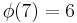 \phi(7)=6