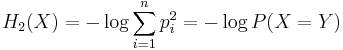 H_2 (X) = - \log \sum_{i=1}^n p_i^2 = - \log P(X = Y)