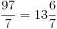 \frac{97}{7} = 13\frac{6}{7}