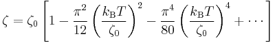 \zeta = \zeta_0 \left[ 1- \frac{\pi ^2}{12} \left(\frac{k_{\mathrm{B}} T}{\zeta_0}\right) ^2 - \frac{\pi^4}{80} \left(\frac{k_{\mathrm{B}} T}{\zeta_0}\right)^4 %2B \cdots \right] 