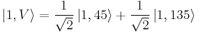  \left|1,V\right\rang = {1 \over \sqrt{2}} \left|1,45\right\rang %2B {1 \over \sqrt{2}} \left|1,135\right\rang 