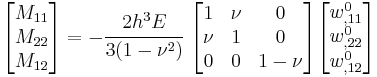 
   \begin{bmatrix}M_{11} \\ M_{22} \\ M_{12} \end{bmatrix} = 
   -\cfrac{2h^3E}{3(1-\nu^2)}~\begin{bmatrix} 1 & \nu & 0 \\
                   \nu & 1 & 0 \\
                   0 & 0 & 1-\nu \end{bmatrix}
   \begin{bmatrix} w^0_{,11} \\ w^0_{,22} \\ w^0_{,12} \end{bmatrix}
