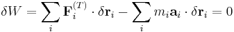 \delta W = \sum_{i} \mathbf {F}_{i}^{(T)} \cdot \delta \mathbf r_i - \sum_{i} m_i \mathbf{a}_i \cdot \delta \mathbf r_i = 0