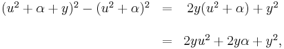 
  \begin{matrix}
   (u^2%2B\alpha%2By)^2-(u^2%2B\alpha)^2 & = & 2y(u^2%2B\alpha)%2B y^2\\
  \\
   & = & 2yu^2%2B2y\alpha%2By^2,
  \end{matrix}
 