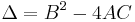 \Delta = B^2 - 4 A C