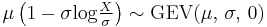 \mu\left(1-\sigma\mathrm{log}{\tfrac{X}{\sigma}}\right) \sim \textrm{GEV}(\mu,\,\sigma,\,0)