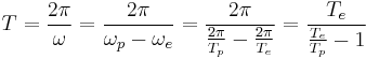 T = {2\pi\over \omega} = {2\pi\over \omega_p - \omega_e} = {2\pi\over {2\pi\over T_p} - {2\pi\over T_e}}
= {T_e \over {T_e \over T_p} - 1}