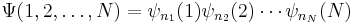 
\Psi(1,2, \ldots, N) = \psi_{n_1}(1)  \psi_{n_2}(2) \cdots \psi_{n_N}(N)
