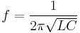 f = {1 \over {2 \pi \sqrt{LC}}} 