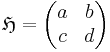 \mathfrak H = \begin{pmatrix} a & b \\ c & d \end{pmatrix}