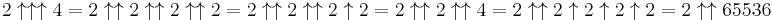 2 \uparrow \uparrow \uparrow 4 = 2 \uparrow \uparrow 2\uparrow \uparrow 2 \uparrow \uparrow 2=2 \uparrow \uparrow 2 \uparrow \uparrow 2 \uparrow 2=2\uparrow \uparrow 2 \uparrow \uparrow 4=2 \uparrow \uparrow 2 \uparrow 2 \uparrow 2 \uparrow 2 = 2 \uparrow \uparrow 65536