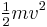 \tfrac {1}{2} m v^2