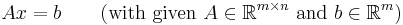 
Ax=b\qquad (\text{with given }A\in\R^{m\times n}\text{ and } b\in\R^m)
