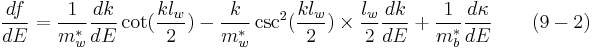  \frac {df}{dE} = \frac {1}{m_w^*} \frac {dk}{dE} \cot(\frac {k l_w} {2}) - \frac {k} {m_w^*} \csc^2(\frac {k l_w} {2}) \times \frac {l_w} {2} \frac {dk} {dE} %2B \frac {1}{m_b^*} \frac {d \kappa} {dE} \quad \quad (9-2)