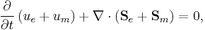 
\frac{\partial}{\partial t}\left(u_e %2B u_m\right) %2B \nabla\cdot \left( \mathbf{S}_e %2B
\mathbf{S}_m\right) = 0,
