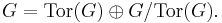 G = \mathrm{Tor}(G) \oplus  G/\mathrm{Tor}(G).