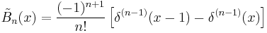 \tilde{B}_n(x)=\frac{(-1)^{n%2B1}}{n!} \left[ 
\delta^{(n-1)}(x-1) - \delta^{(n-1)}(x) \right]