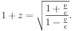 1 %2B z = \sqrt{\frac{1 %2B \frac{v}{c}}{1 - \frac{v}{c}}}.