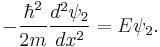 -\frac{\hbar^2}{2 m} \frac{d^2 \psi_2}{d x^2} = E \psi_2 .