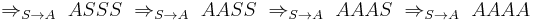 \Rightarrow_{S \to A}\  ASSS \ \Rightarrow_{S \to A}\  AASS \ \Rightarrow_{S \to A}\  AAAS \ \Rightarrow_{S \to A}\  AAAA