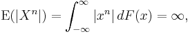 \operatorname{E}(|X^n|) = \int_{-\infty}^\infty |x^n|\,dF(x) = \infty,\,