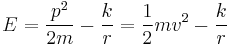 
E = \frac{p^{2}}{2m} - \frac{k}{r} = \frac{1}{2} mv^{2} - \frac{k}{r}
