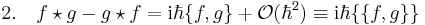 2. \quad f\star g-g\star f = \mathrm i\hbar\{f,g\} %2B \mathcal O(\hbar^2) \equiv \mathrm i\hbar \{\{f,g\}\}