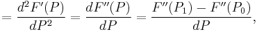 =\frac{d^2F'(P)}{dP^2}=\frac{dF''(P)}{dP}=\frac{F''(P_1)-F''(P_0)}{dP},\,\!