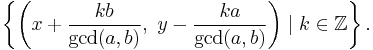  \left\{ \left(x%2B\frac{kb}{\gcd(a,b)},\ y-\frac{ka}{\gcd(a,b)}\right) \mid k \in \mathbb{Z} \right\}. 