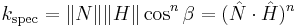 k_\mathrm{spec} =  \|N\|\|H\|\cos ^n\beta  = (\hat{N} \cdot \hat{H})^n