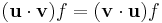 (\mathbf u \cdot \mathbf v) f = (\mathbf v \cdot \mathbf u) f