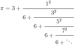 
\pi= {3 %2B \cfrac{1^2}{6 %2B \cfrac{3^2}{6 %2B \cfrac{5^2}{6 %2B \cfrac{7^2}{6 %2B \ddots\,}}}}}
