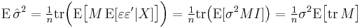 \operatorname{E}\,\hat\sigma^2
         = \tfrac{1}{n}\operatorname{tr}\Big(\operatorname{E}\big[M\,\operatorname{E}[\varepsilon\varepsilon'|X]\big]\Big)
         = \tfrac{1}{n}\operatorname{tr}\big(\operatorname{E}[\sigma^2MI]\big)
         = \tfrac{1}{n}\sigma^2\operatorname{E}\big[ \operatorname{tr}\,M \big] 