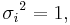 {\sigma_i}^2 = 1,