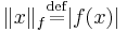 \|x\|_f \overset{\text{def}}{=} |f(x)|