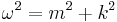  \omega^2 = m^2 %2B k^2  \;