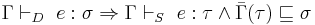 \Gamma \vdash_D\ e:\sigma \Rightarrow \Gamma \vdash_S\ e:\tau \wedge \bar{\Gamma}(\tau)\sqsubseteq\sigma